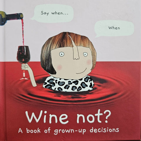WINE NOT? A BOOK OF GROWN UP DECISIONS