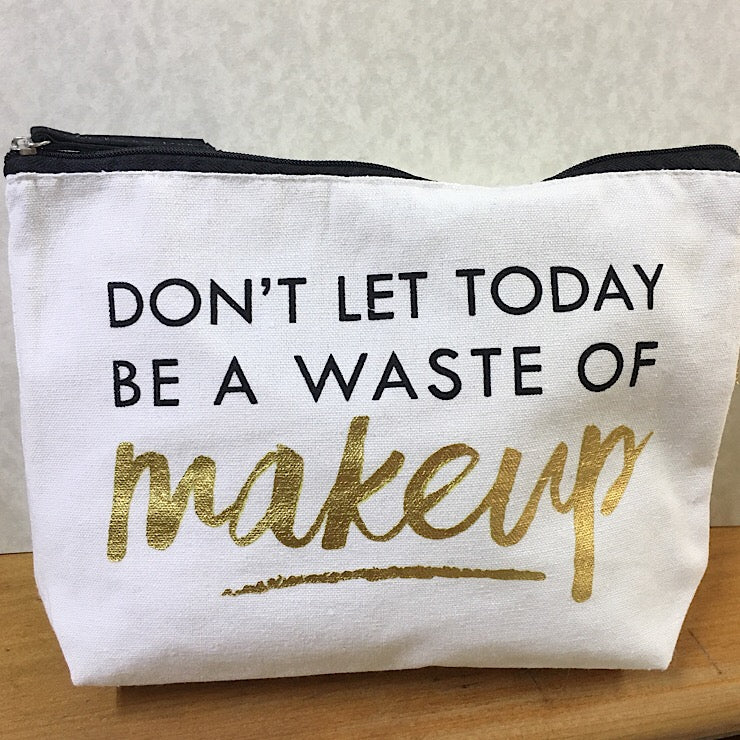 DON'T LET TODAY BE A WASTE OF MAKEUP BAG